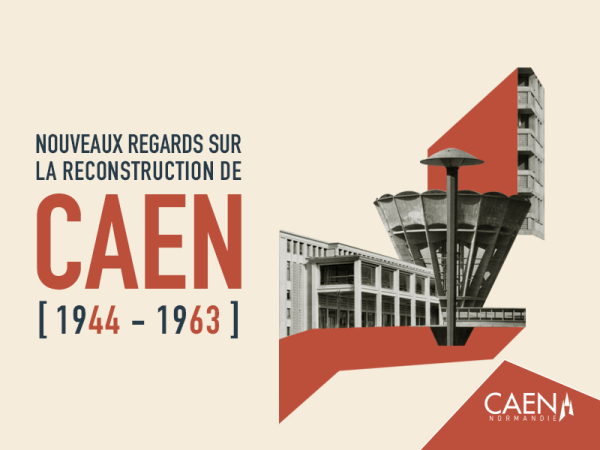 Nouveaux regards sur la reconstruction de Caen 1944 - 1963